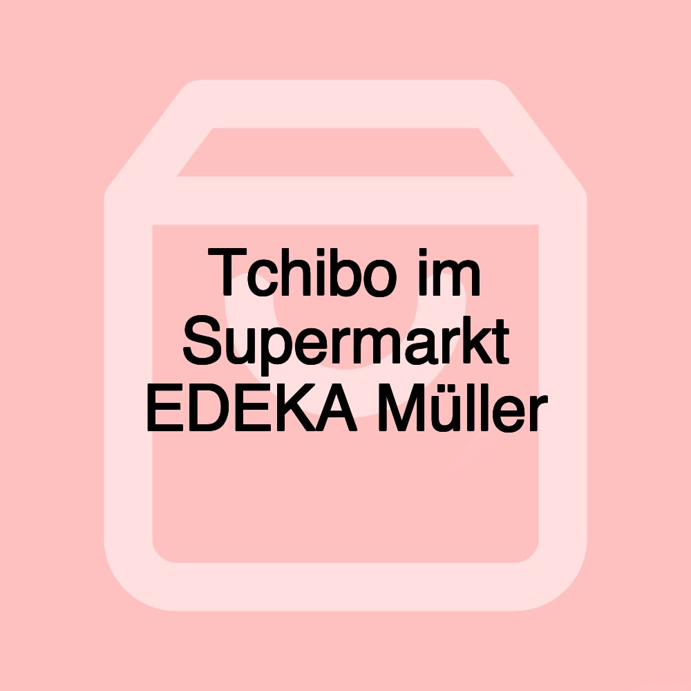 Tchibo im Supermarkt EDEKA Müller Tchibo im Supermarkt EDEKA Müller