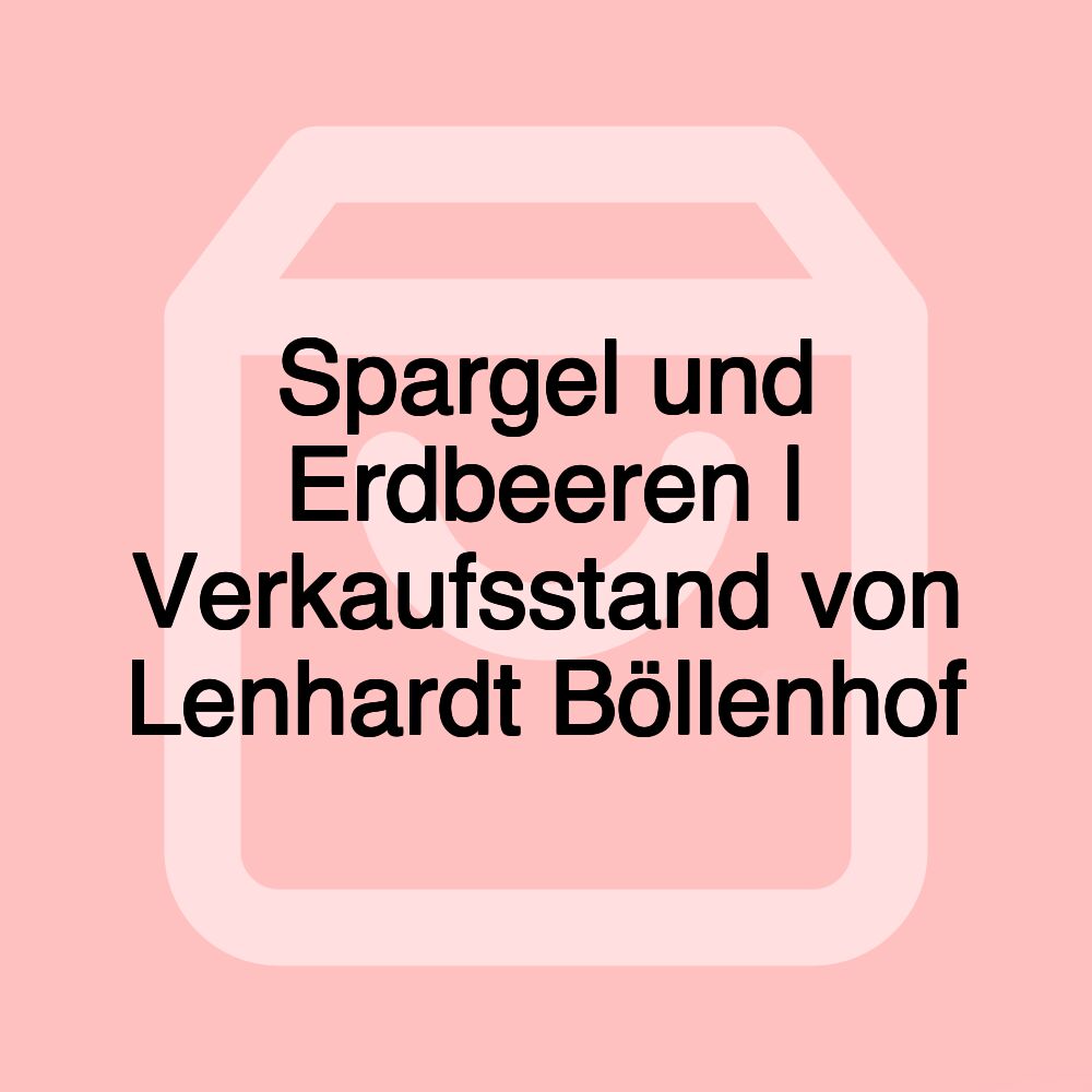 Spargel und Erdbeeren | Verkaufsstand von Lenhardt Böllenhof Spargel und Erdbeeren | Verkaufsstand von Lenhardt Böllenhof
