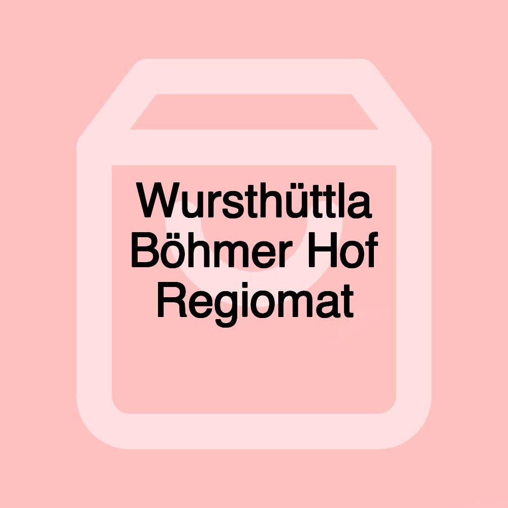 Wursthüttla Böhmer Hof Regiomat