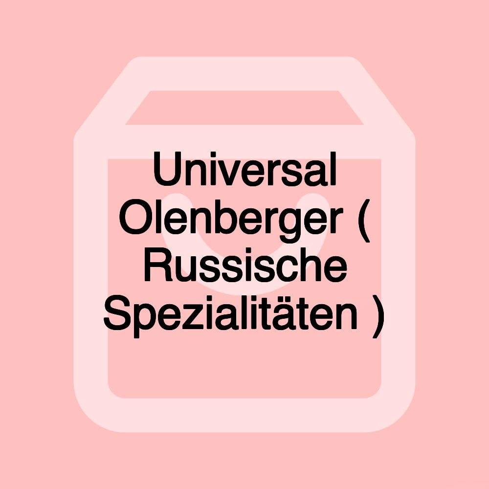 Universal Olenberger ( Russische Spezialitäten ) Universal Olenberger ( Russische Spezialitäten )