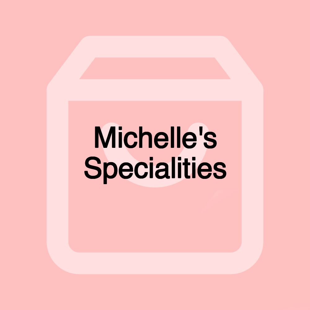 Michelle's Specialities Michelle's Specialities