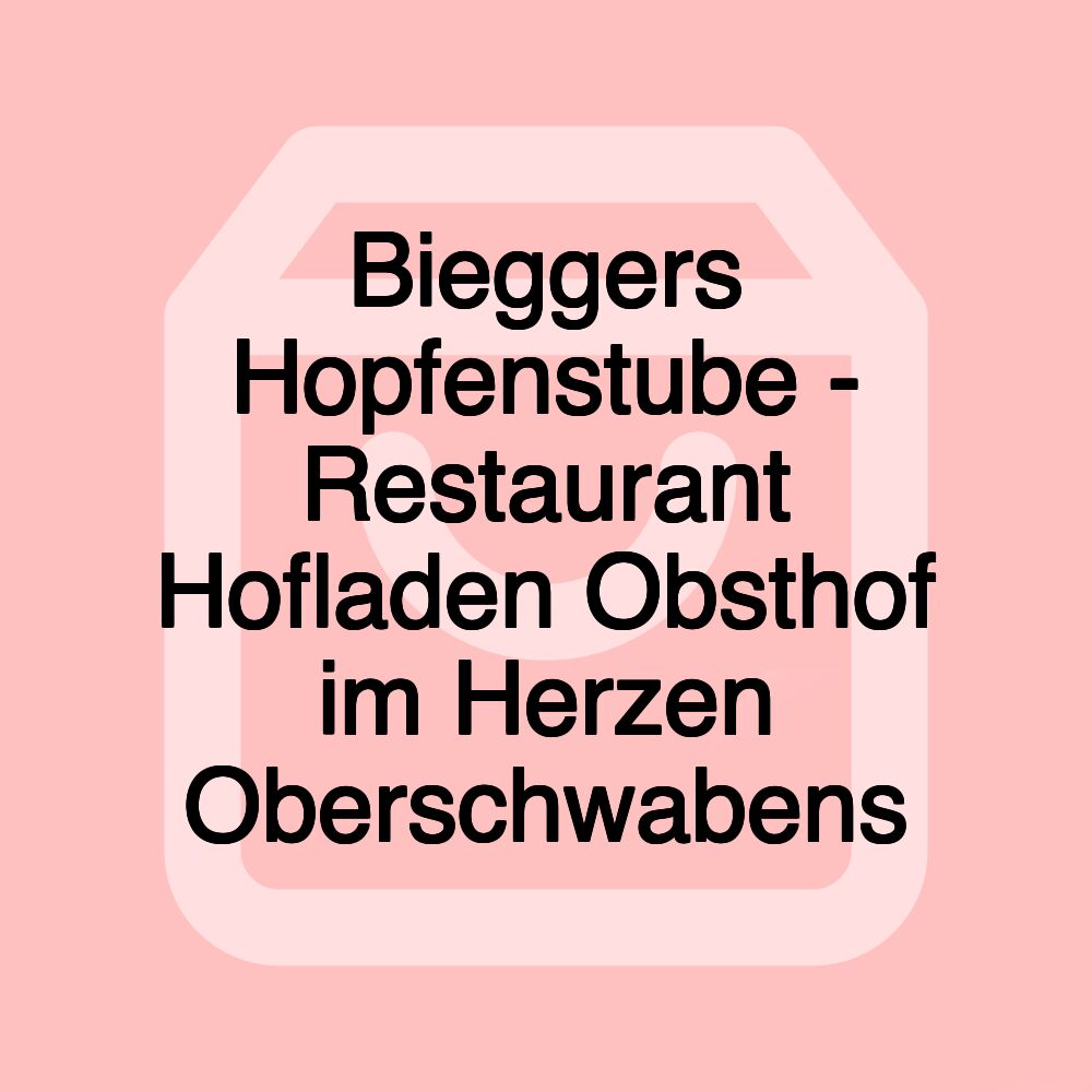 Bieggers Hopfenstube - Restaurant Hofladen Obsthof im Herzen Oberschwabens