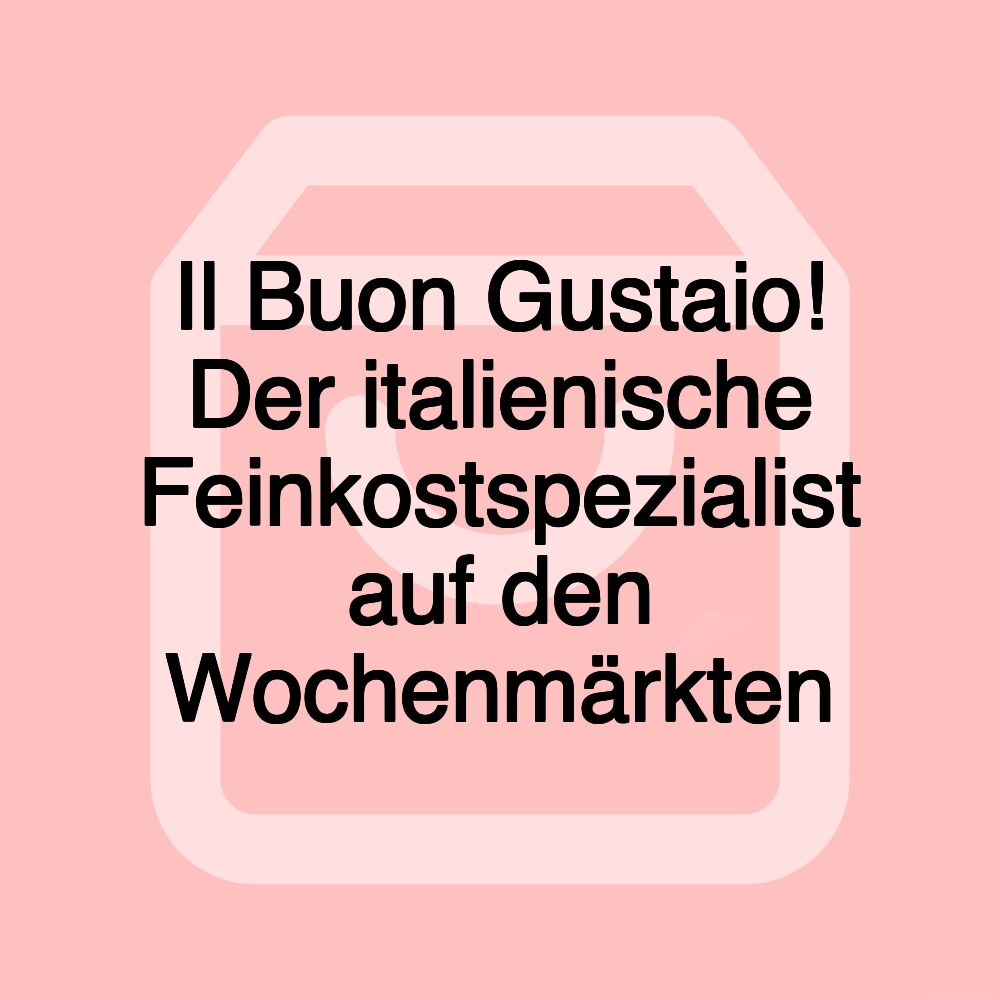 Il Buon Gustaio! Der italienische Feinkostspezialist auf den Wochenmärkten Il Buon Gustaio! Der italienische Feinkostspezialist auf den Wochenmärkten