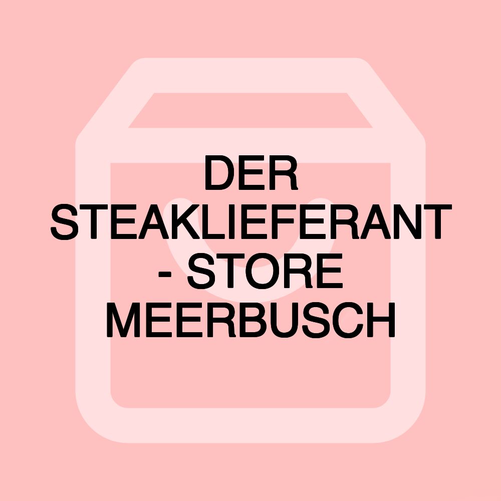 DER STEAKLIEFERANT - STORE MEERBUSCH
