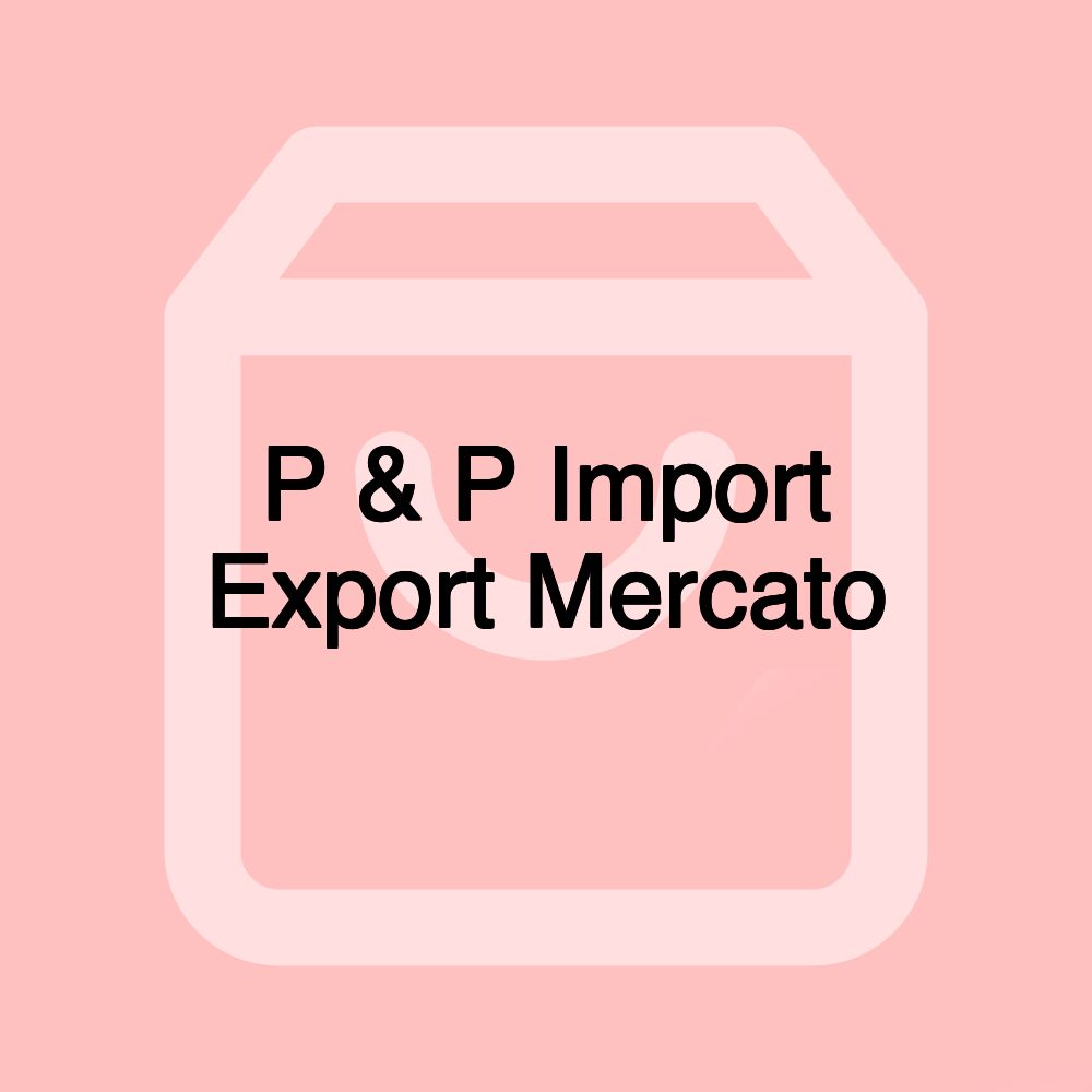 P & P Import Export Mercato