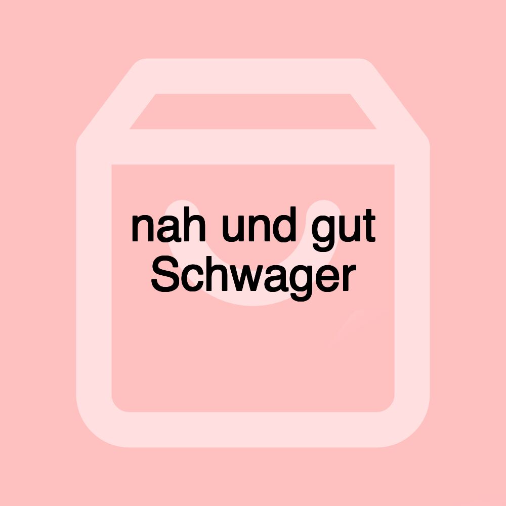 nah und gut Schwager