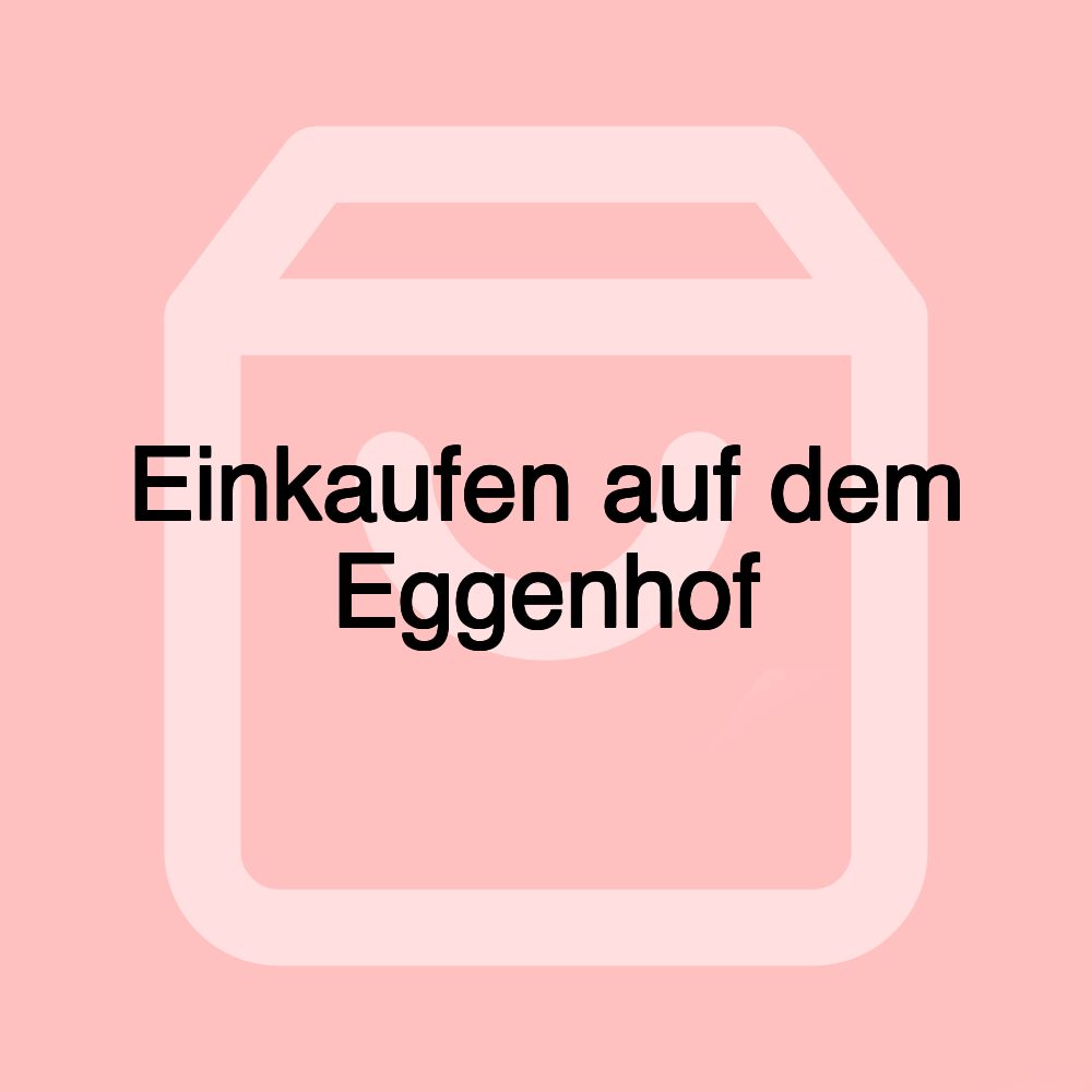 Einkaufen auf dem Eggenhof Einkaufen auf dem Eggenhof