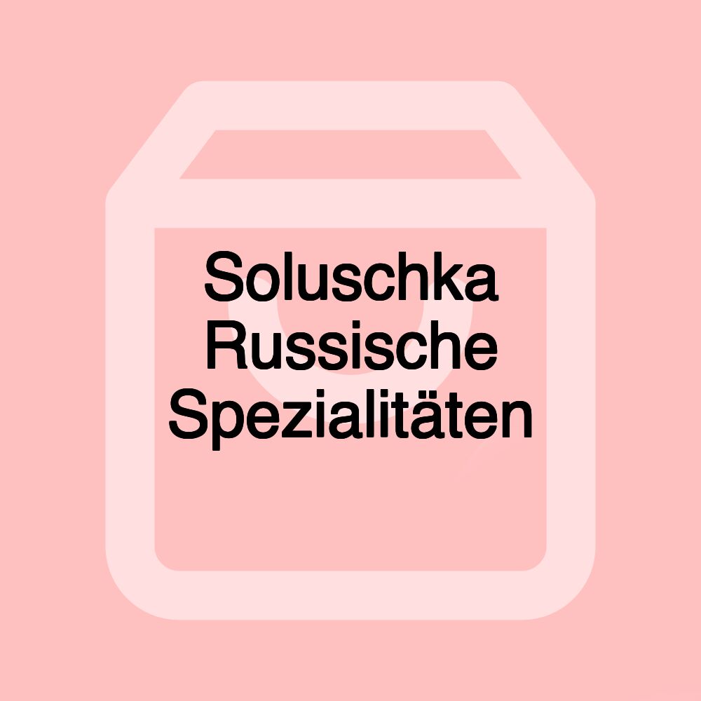 Soluschka Russische Spezialitäten