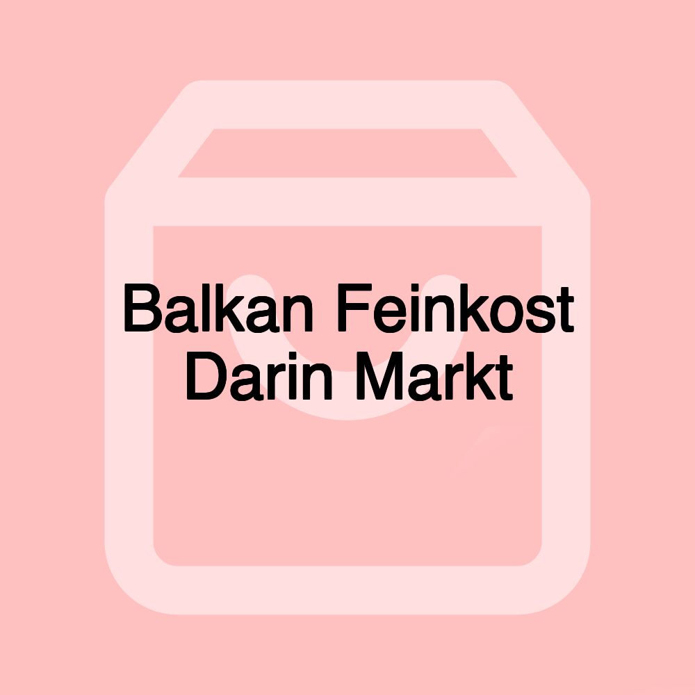 Balkan Feinkost Darin Markt