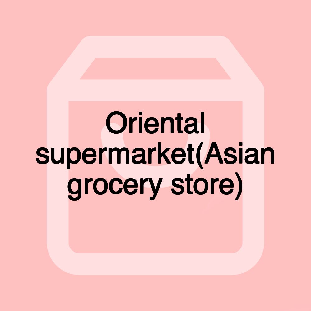 Oriental supermarket(Asian grocery store)