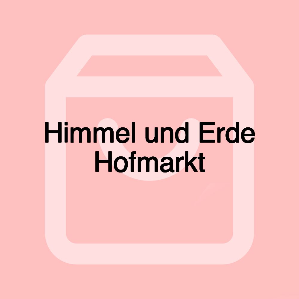 Himmel und Erde Hofmarkt Himmel und Erde Hofmarkt