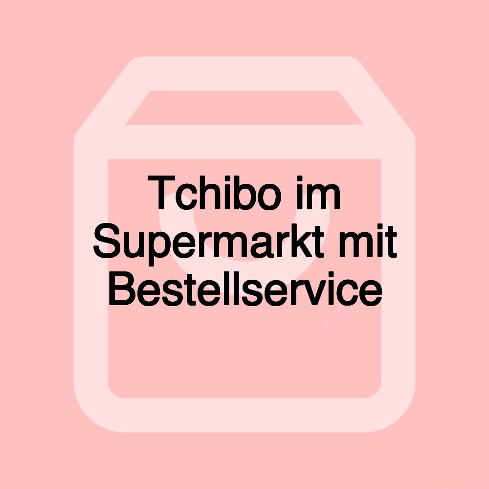 Tchibo im Supermarkt mit Bestellservice