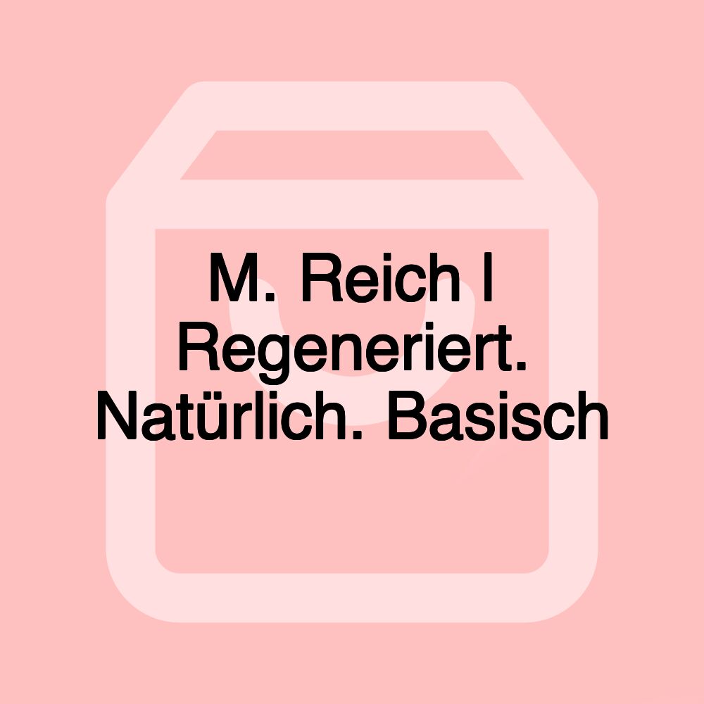 M. Reich | Regeneriert. Natürlich. Basisch