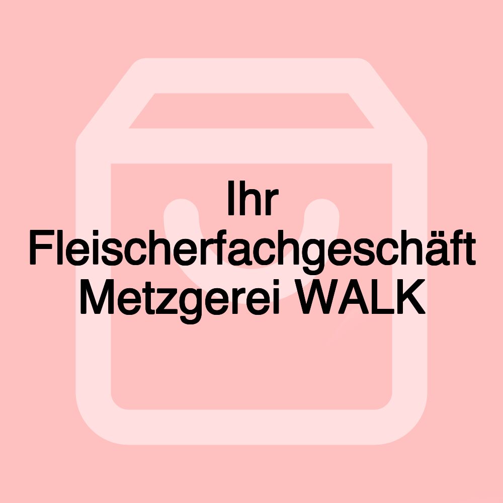 Ihr Fleischerfachgeschäft Metzgerei WALK