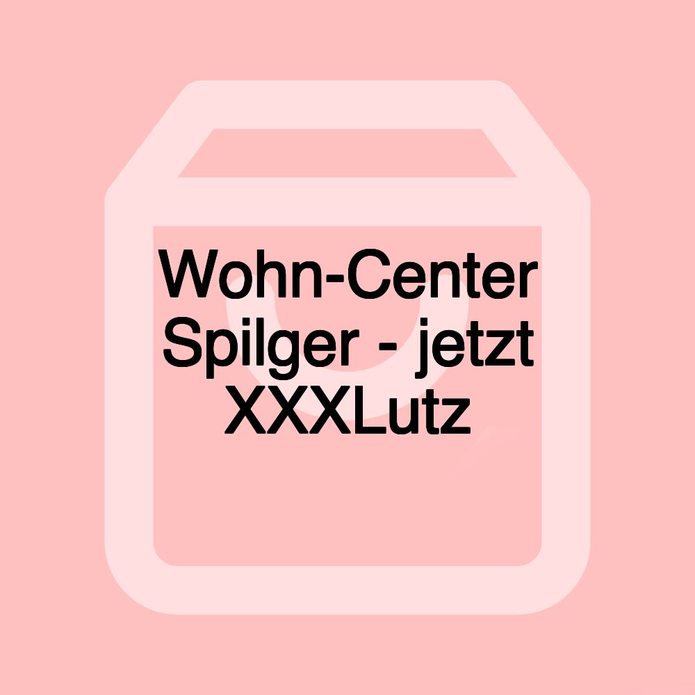 Wohn-Center Spilger - jetzt XXXLutz
