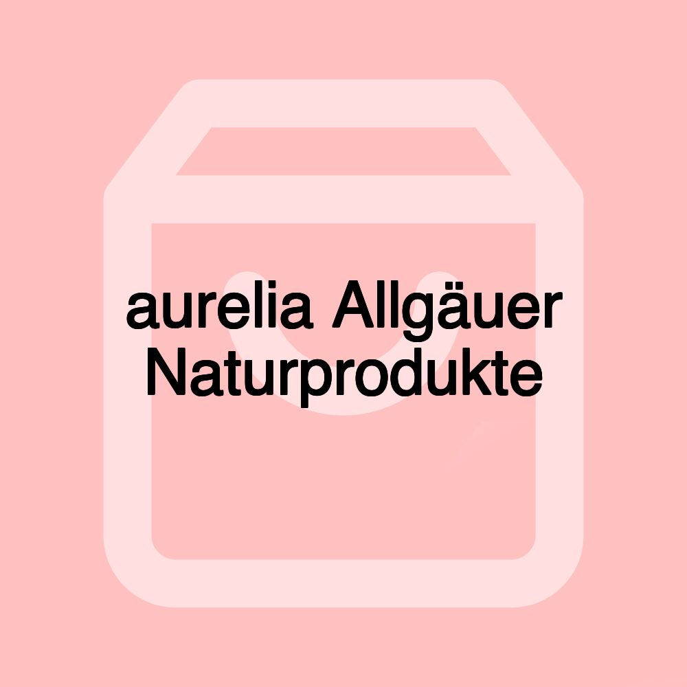 aurelia Allgäuer Naturprodukte aurelia Allgäuer Naturprodukte