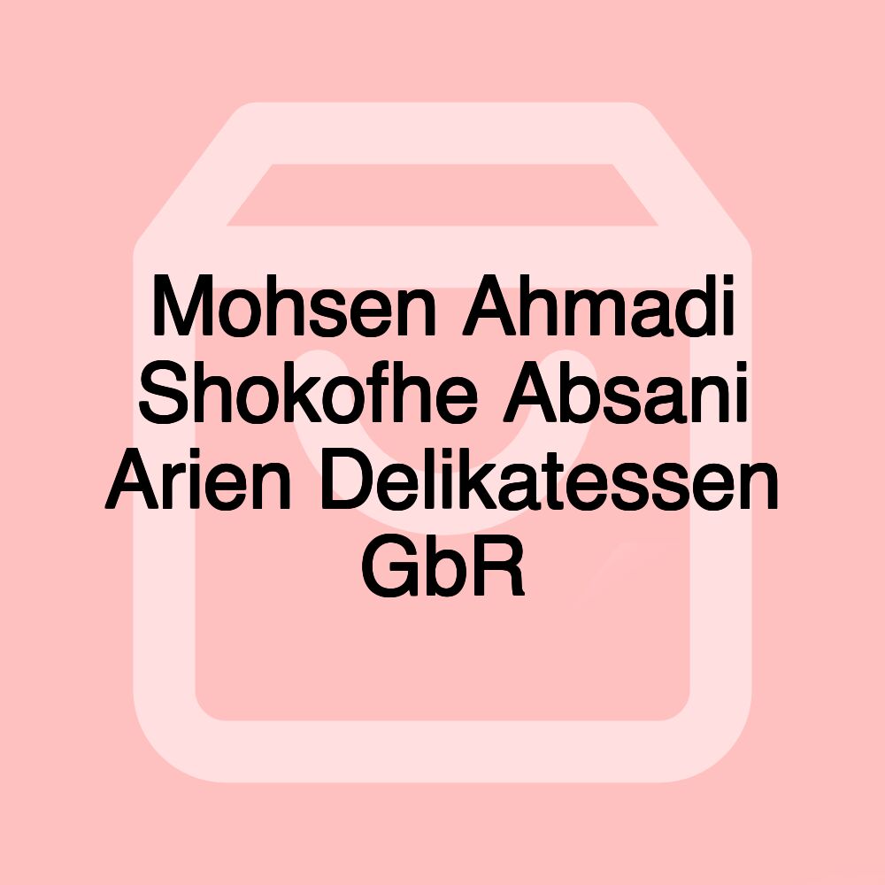 Mohsen Ahmadi Shokofhe Absani Arien Delikatessen GbR