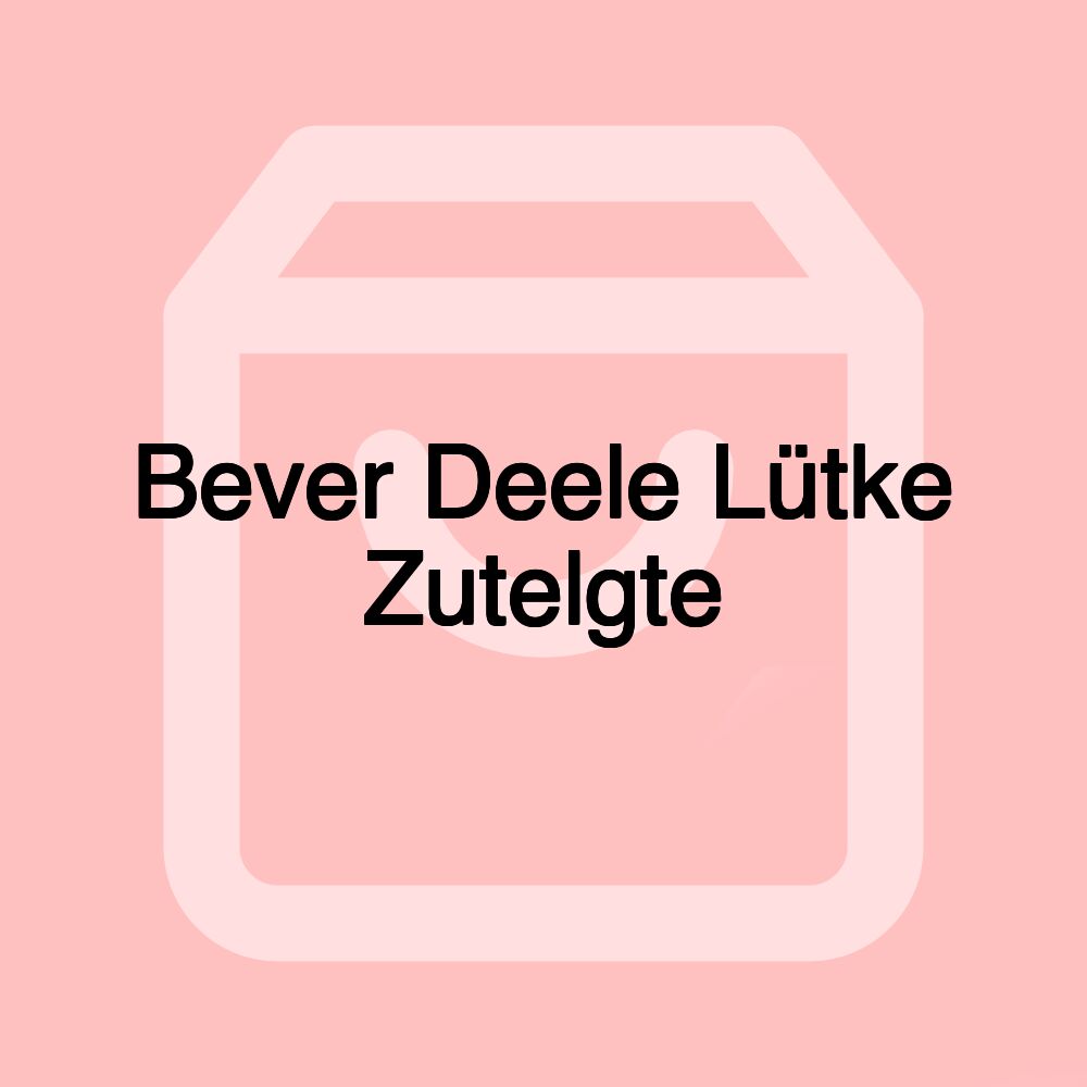 Bever Deele Lütke Zutelgte Bever Deele Lütke Zutelgte