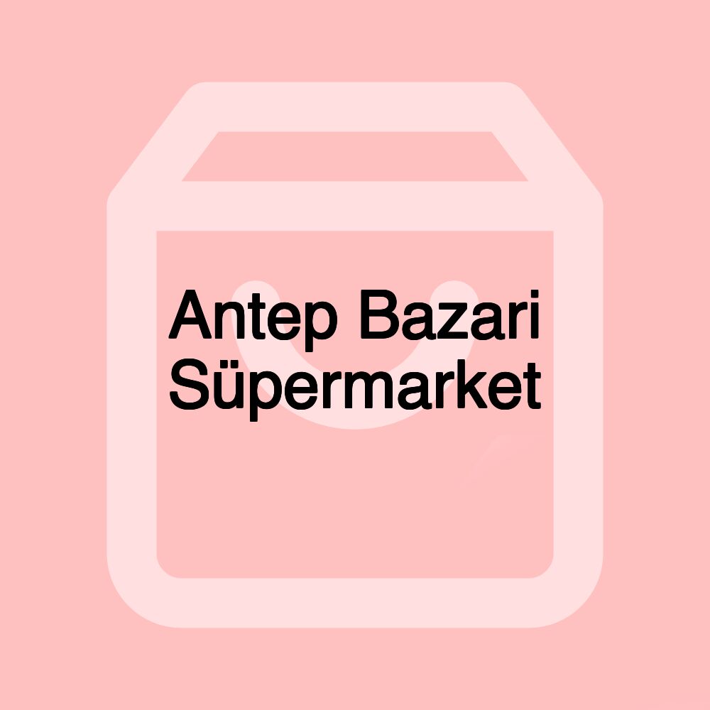 Antep Bazari Süpermarket Antep Bazari Süpermarket