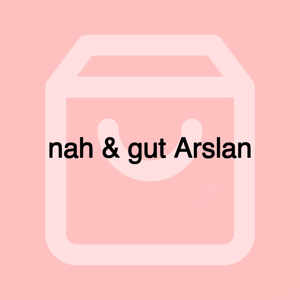 nah & gut Arslan nah & gut Arslan