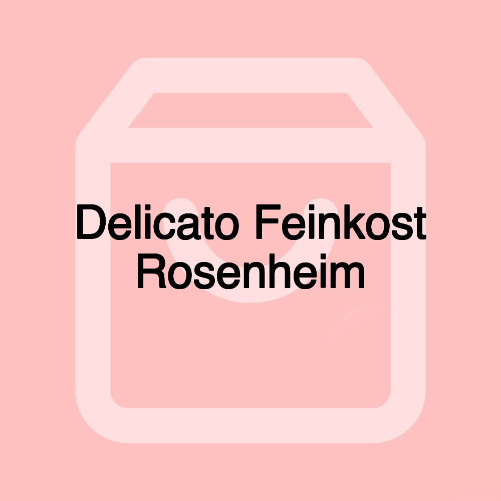 Delicato Feinkost Rosenheim Delicato Feinkost Rosenheim
