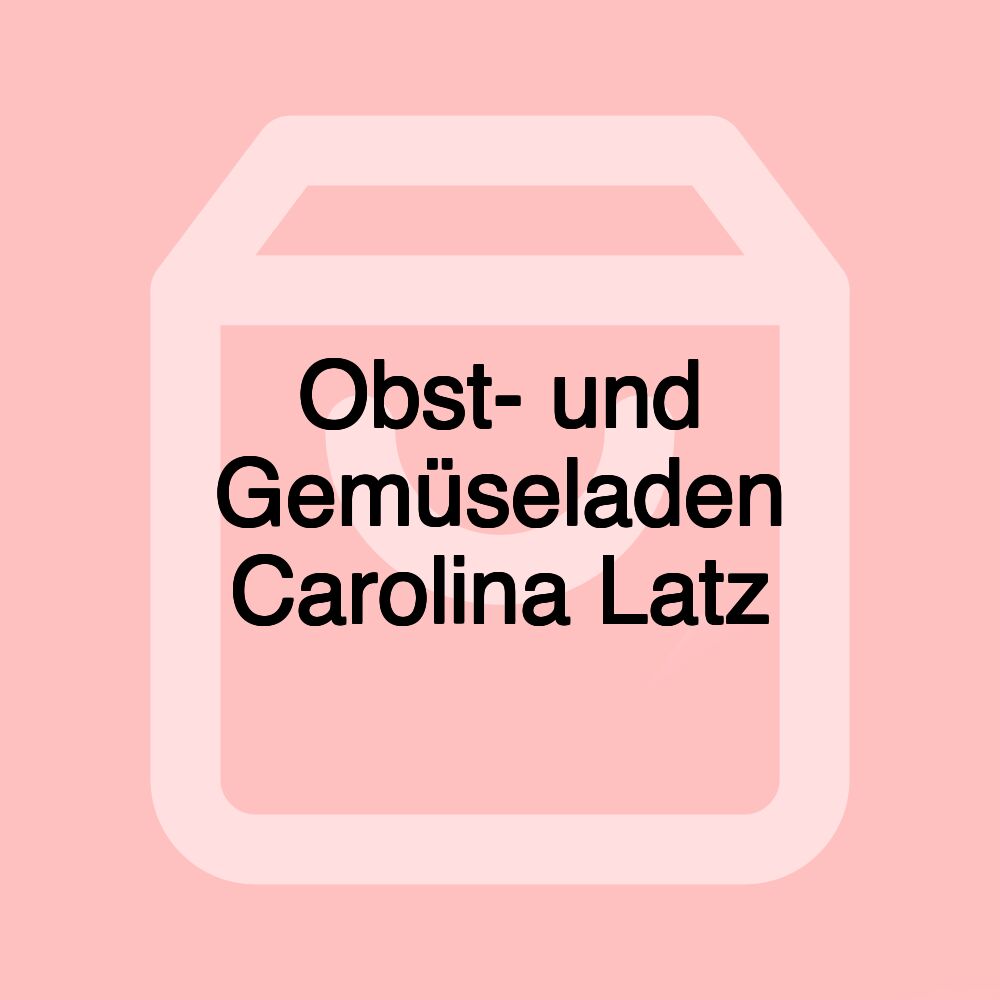 Obst- und Gemüseladen Carolina Latz Obst- und Gemüseladen Carolina Latz