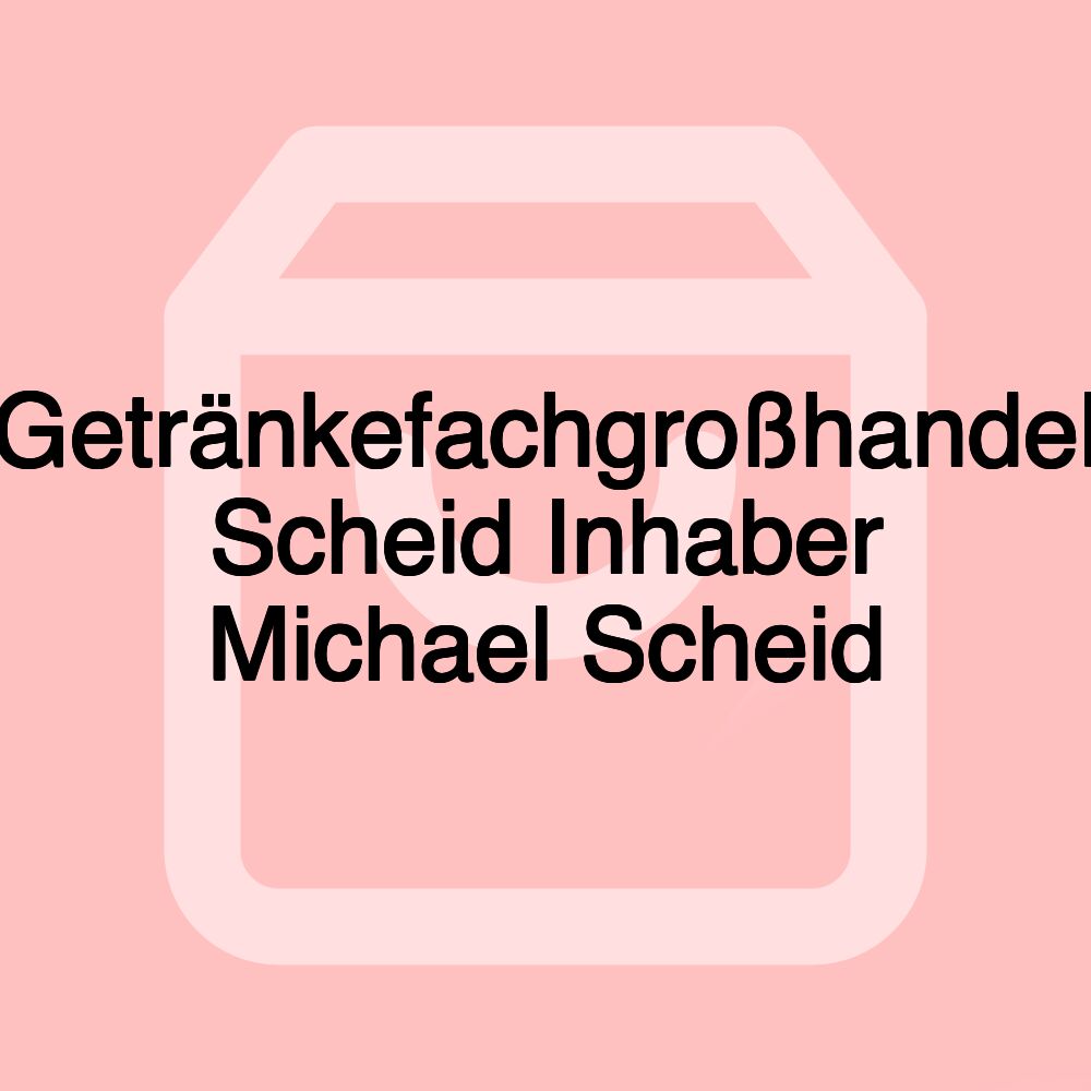 Getränkefachgroßhandel Scheid Inhaber Michael Scheid Getränkefachgroßhandel Scheid Inhaber Michael Scheid