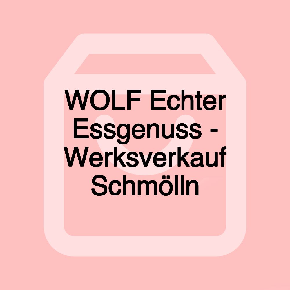 WOLF Echter Essgenuss - Werksverkauf Schmölln
