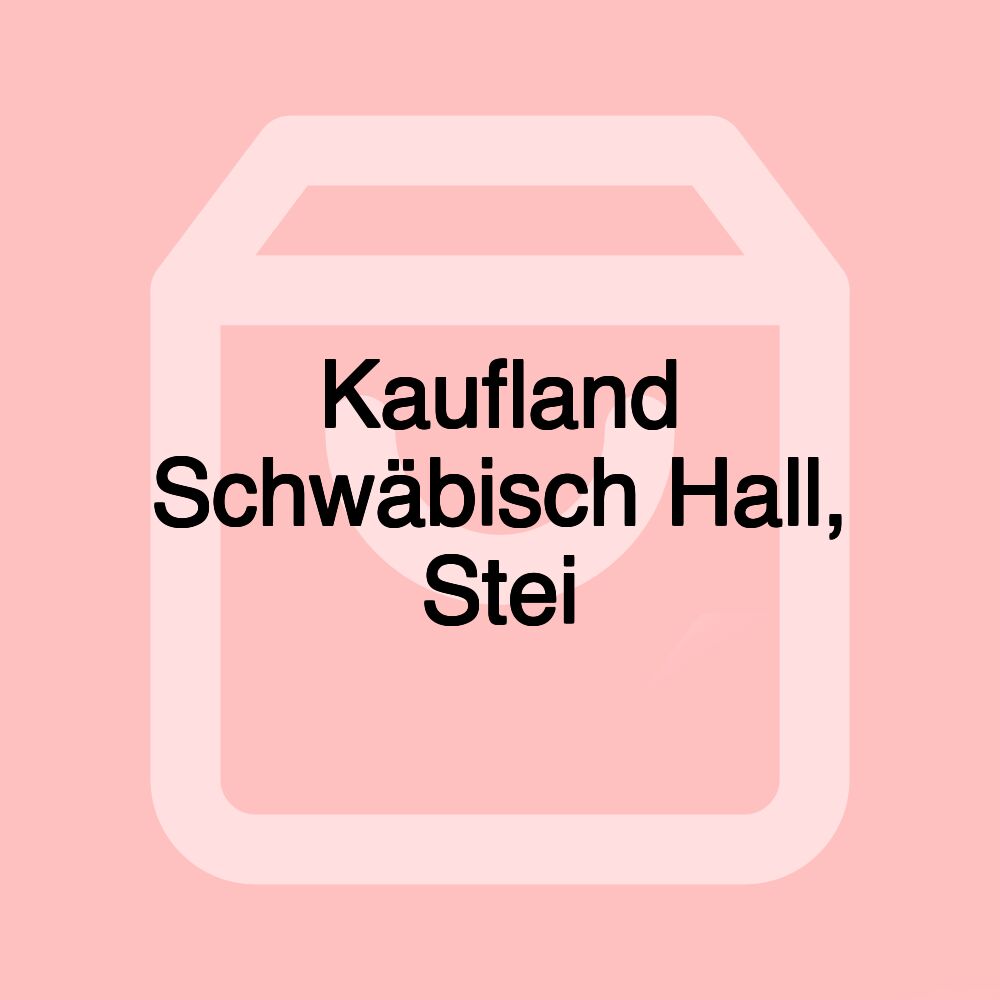 Kaufland Schwäbisch Hall, Stei