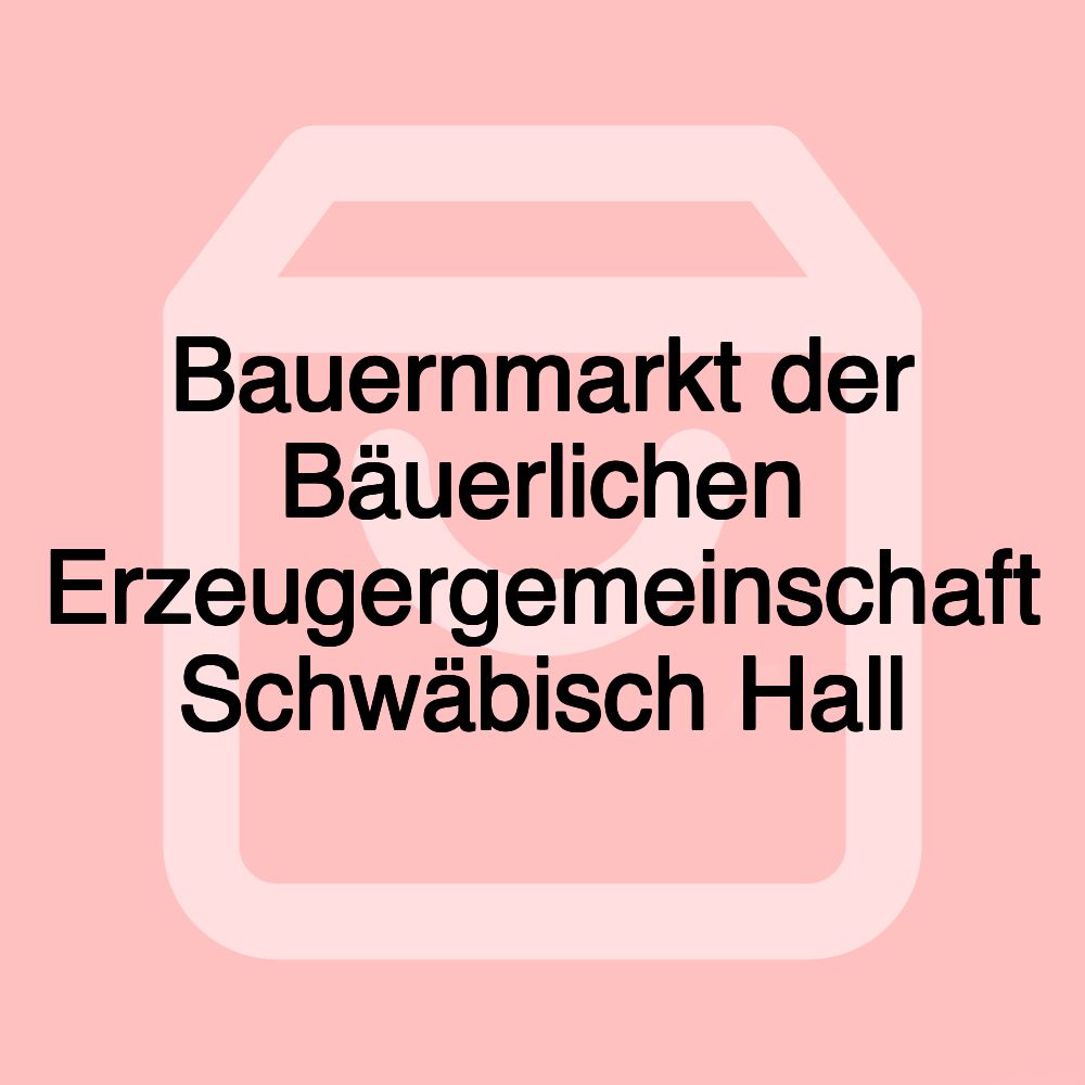 Bauernmarkt der Bäuerlichen Erzeugergemeinschaft Schwäbisch Hall Bauernmarkt der Bäuerlichen Erzeugergemeinschaft Schwäbisch Hall