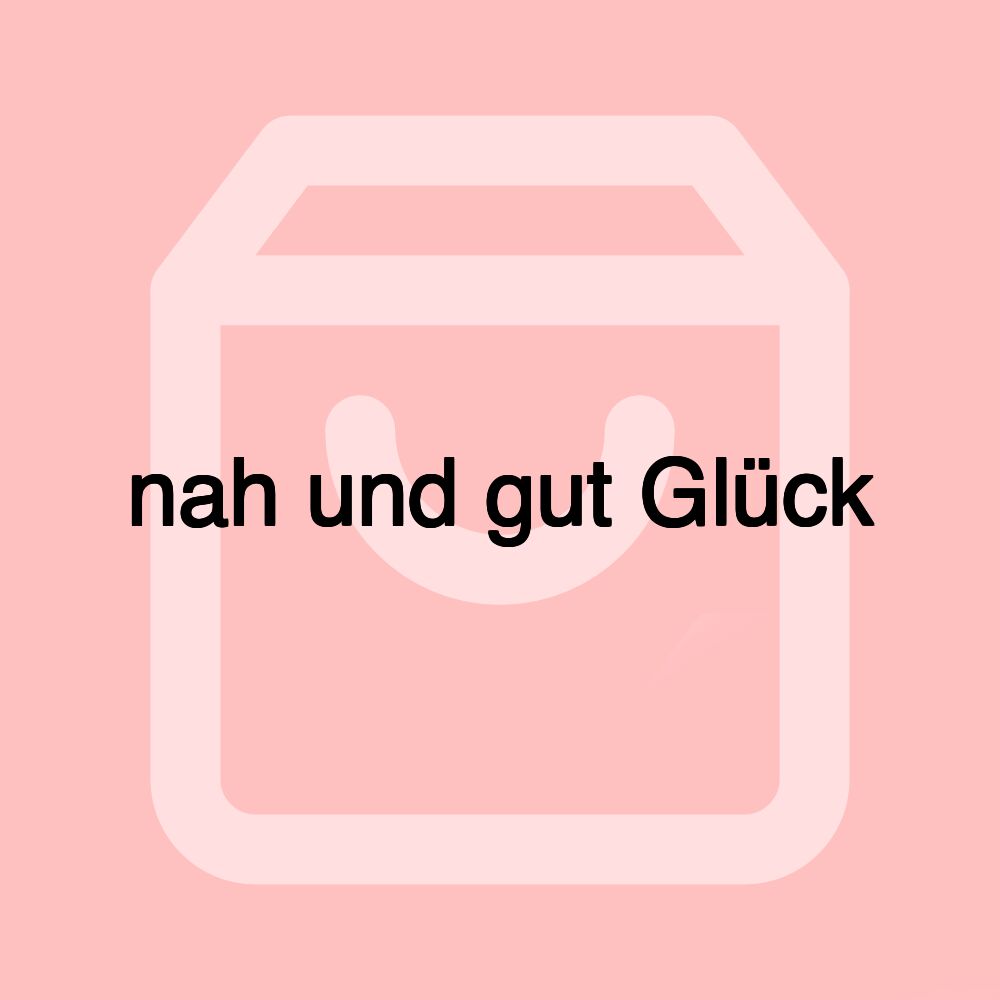 nah und gut Glück nah und gut Glück