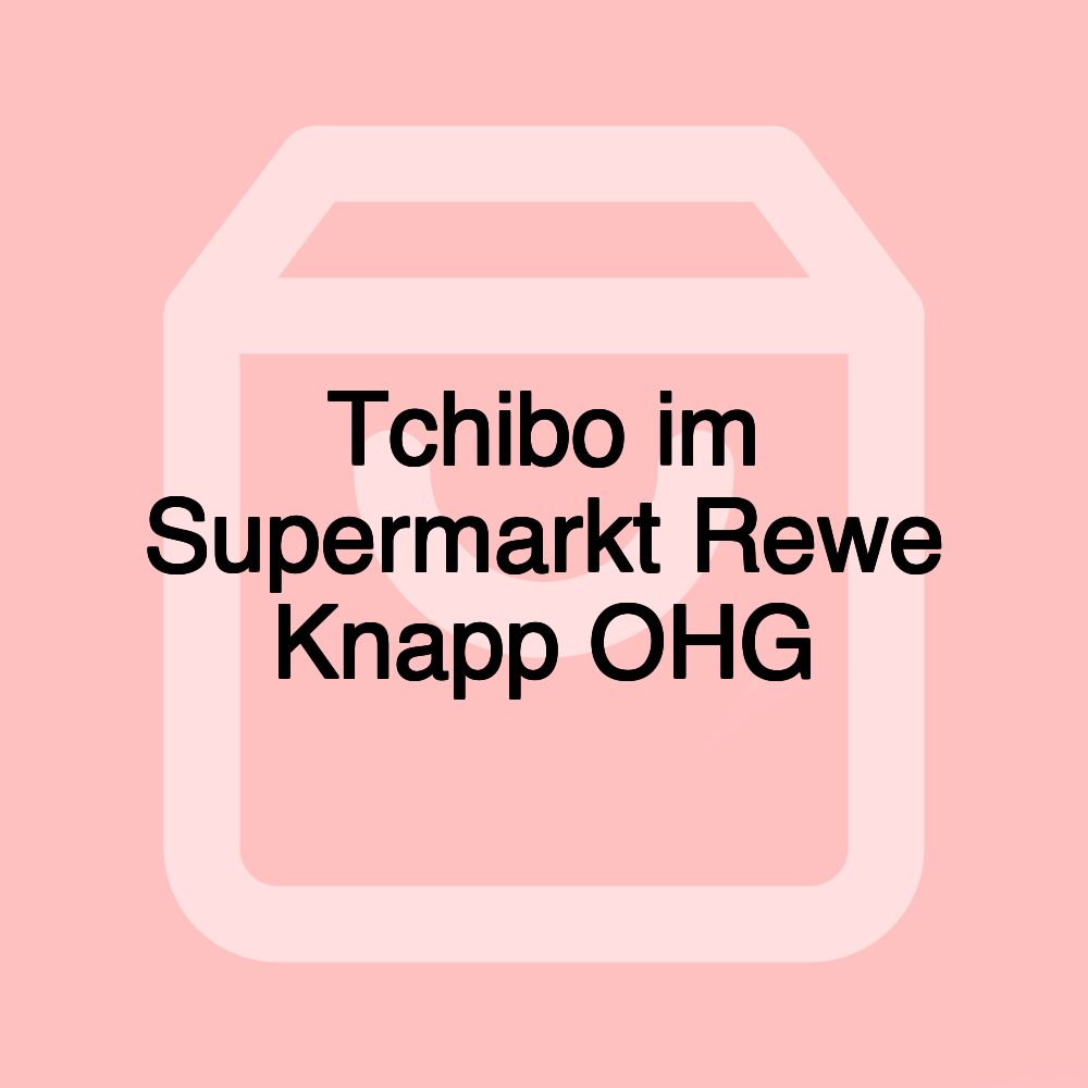 Tchibo im Supermarkt Rewe Knapp OHG Tchibo im Supermarkt Rewe Knapp OHG