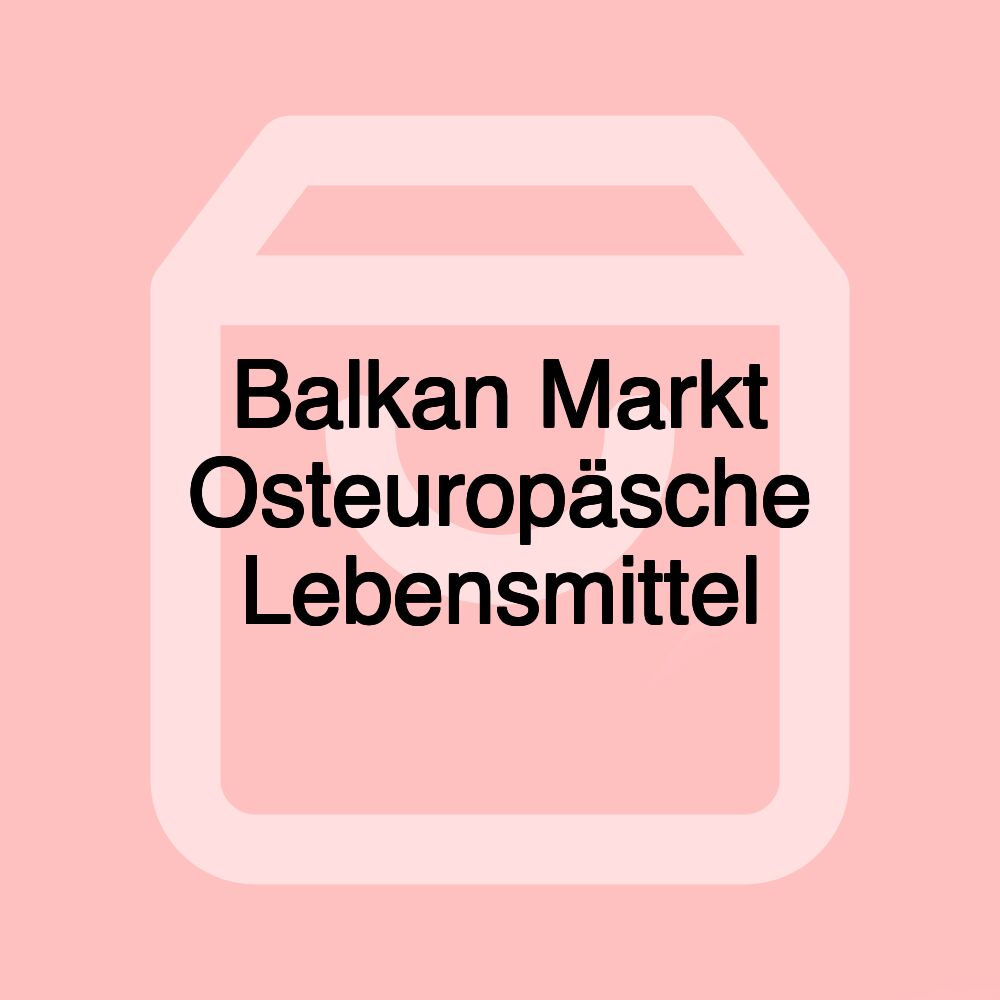 Balkan Markt Osteuropäsche Lebensmittel