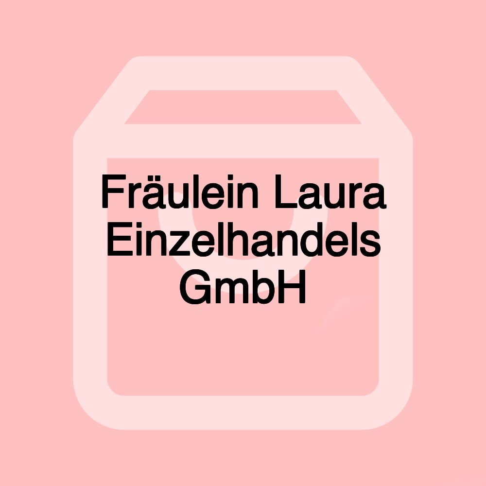 Fräulein Laura Einzelhandels GmbH Fräulein Laura Einzelhandels GmbH