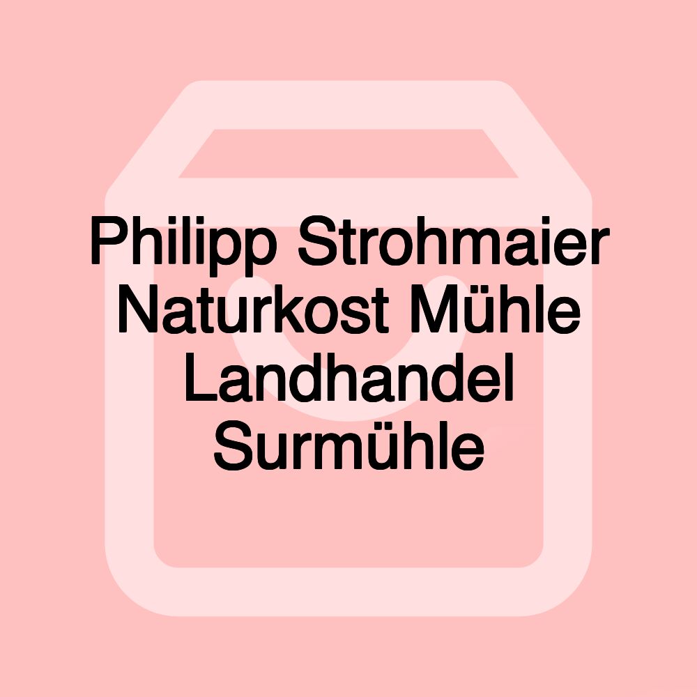 Philipp Strohmaier Naturkost Mühle Landhandel Surmühle Philipp Strohmaier Naturkost Mühle Landhandel Surmühle