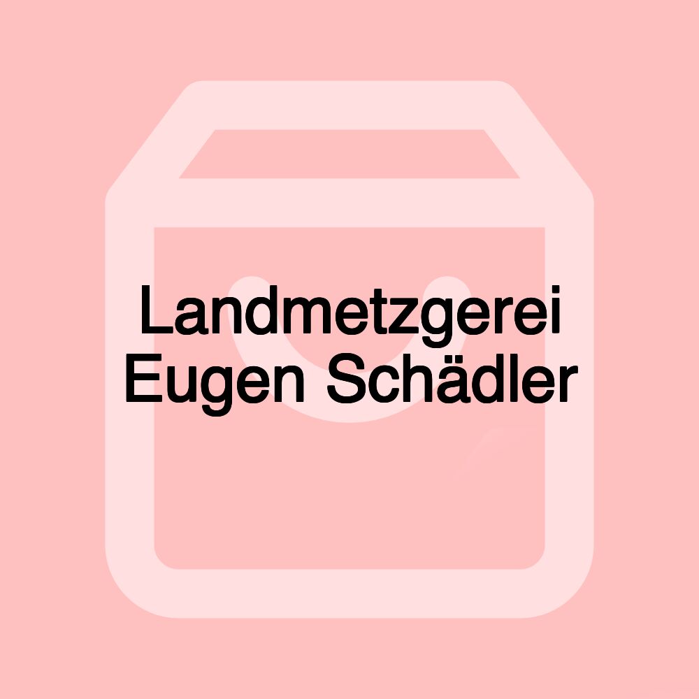 Landmetzgerei Eugen Schädler