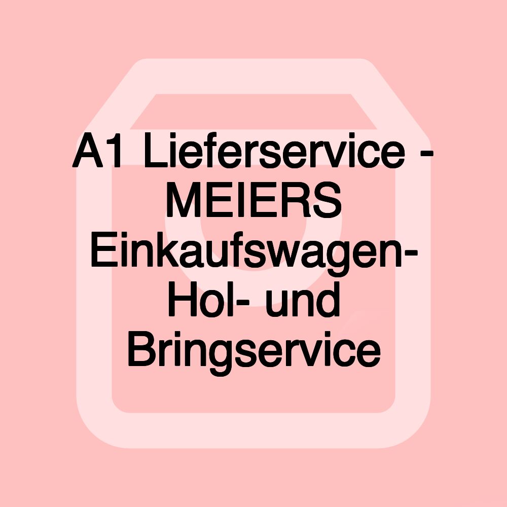 A1 Lieferservice - MEIERS Einkaufswagen- Hol- und Bringservice
