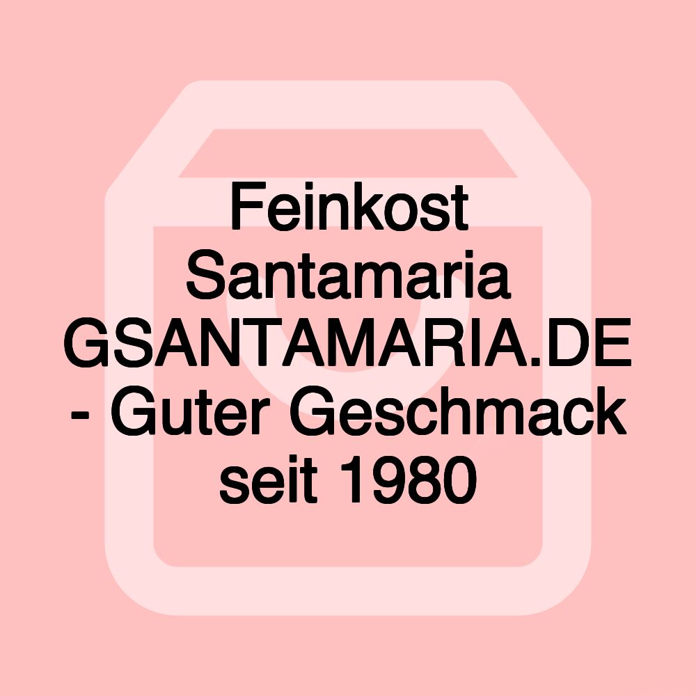 Feinkost Santamaria GSANTAMARIA.DE - Guter Geschmack seit 1980