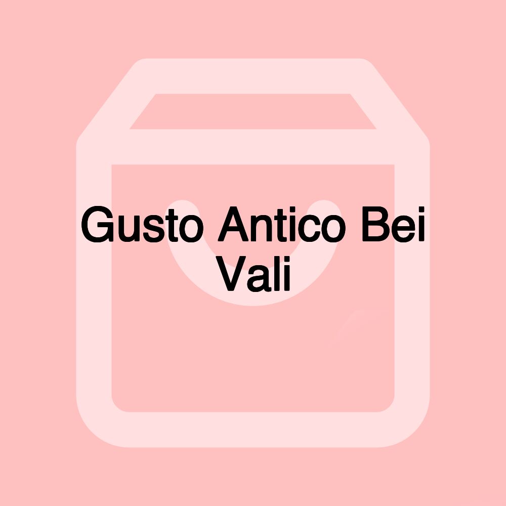Gusto Antico Bei Vali Gusto Antico Bei Vali