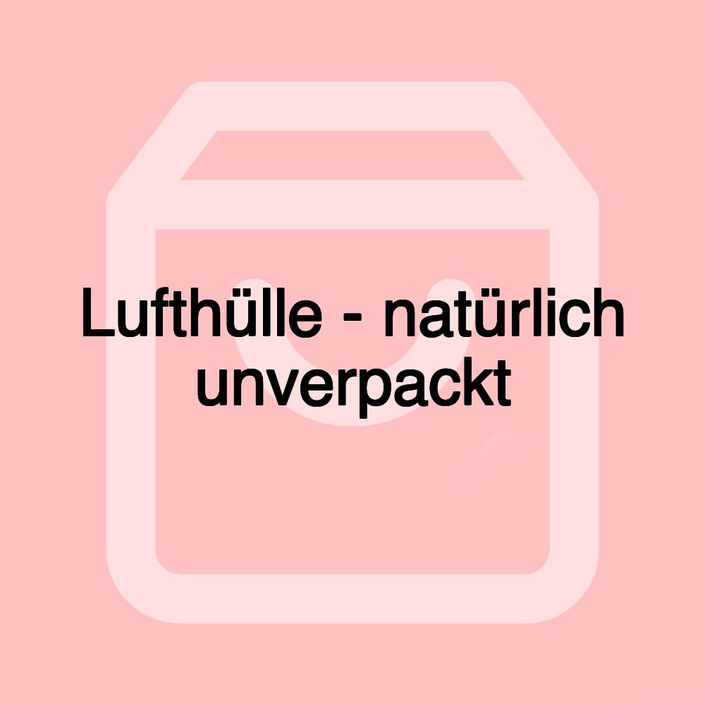 Lufthülle - natürlich unverpackt