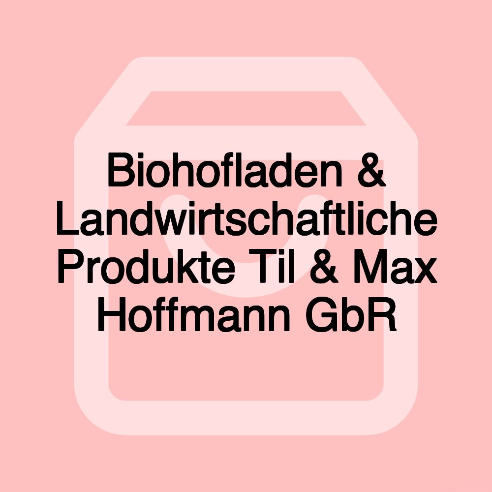 Biohofladen & Landwirtschaftliche Produkte Til & Max Hoffmann GbR
