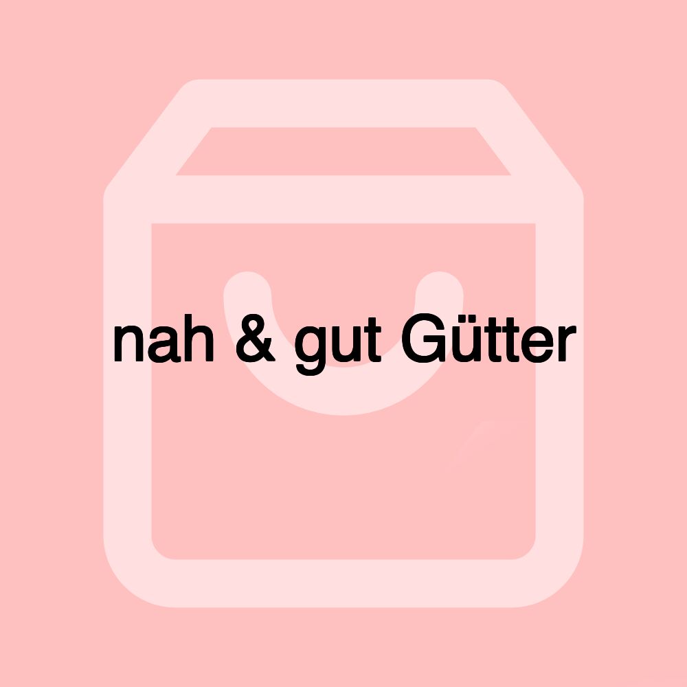 nah & gut Gütter