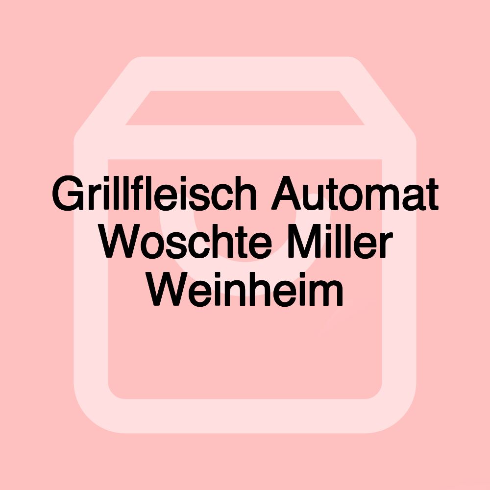 Grillfleisch Automat Woschte Miller Weinheim Grillfleisch Automat Woschte Miller Weinheim