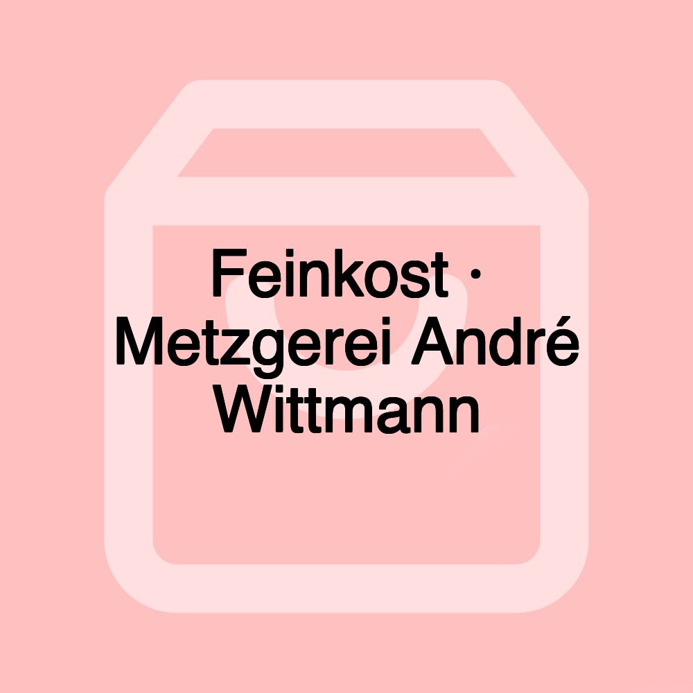 Feinkost · Metzgerei André Wittmann