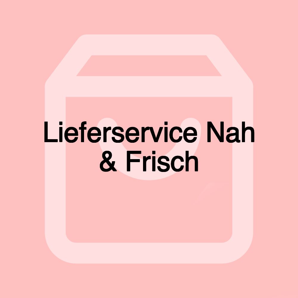 Lieferservice Nah & Frisch Lieferservice Nah & Frisch