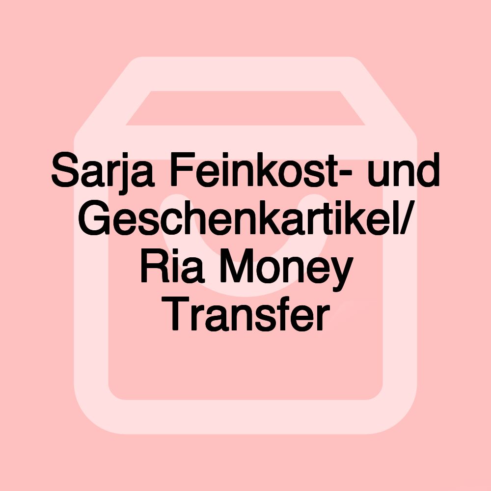 Sarja Feinkost- und Geschenkartikel/ Ria Money Transfer Sarja Feinkost- und Geschenkartikel/ Ria Money Transfer