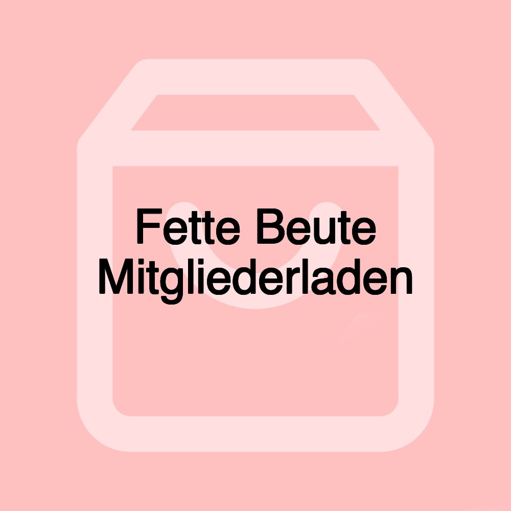 Fette Beute Mitgliederladen