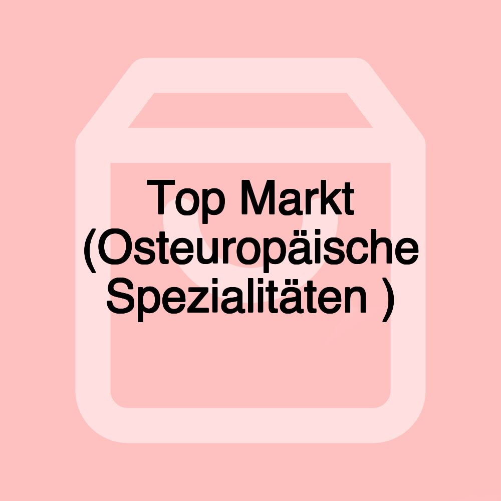 Top Markt (Osteuropäische Spezialitäten ) Top Markt (Osteuropäische Spezialitäten )
