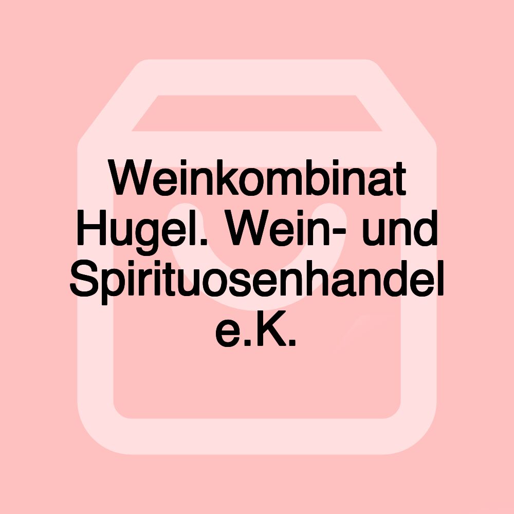 Weinkombinat Hugel. Wein- und Spirituosenhandel e.K.