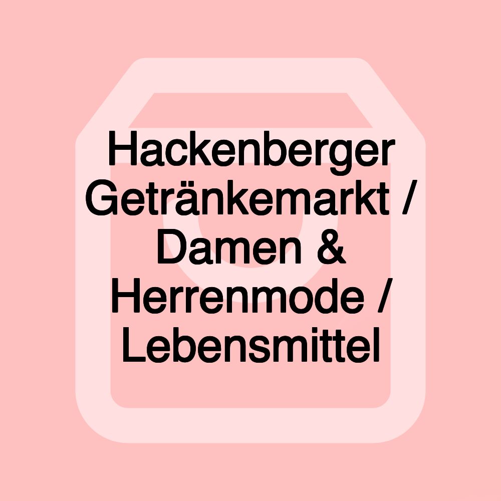 Hackenberger Getränkemarkt / Damen & Herrenmode / Lebensmittel Hackenberger Getränkemarkt / Damen & Herrenmode / Lebensmittel
